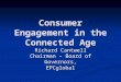 Consumer Engagement in the Connected Age Richard Cantwell Chairman – Board of Governors, EPCglobal