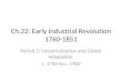 Ch.22: Early Industrial Revolution 1760-1851 Period 5: Industrialization and Global Integration, c. 1750 to c. 1900