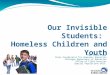 Our Invisible Students: Homeless Children and Youth Pam Kies-Lowe State Coordinator for Homeless Education Michigan Department of Education Office of Field
