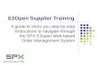 E2Open Supplier Training A guide to show you step-by-step instructions to navigate through the SPX E2open Web-based Order Management System