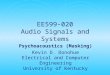 EE599-020 Audio Signals and Systems Psychoacoustics (Masking) Kevin D. Donohue Electrical and Computer Engineering University of Kentucky