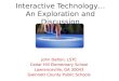 Interactive Technology… An Exploration and Discussion John Dalton, LSTC Cedar Hill Elementary School Lawrenceville, GA 30043 Gwinnett County Public Schools