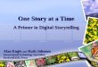 One Story at a Time A Primer in Digital Storytelling Alan Engle and Ruth Johnson Instructional Technology Specialists Rockwall ISD, Texas