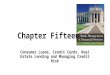Chapter Fifteen Consumer Loans, Credit Cards, Real Estate Lending and Managing Credit Risk