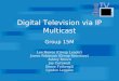 Digital Television via IP Multicast Group 15M Lee Howes (Group Leader) James Robinson (Group Secretary) Ashley Brown Jay Cornwall Simon Fothergill Lyndon