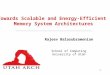 1 Towards Scalable and Energy-Efficient Memory System Architectures Rajeev Balasubramonian School of Computing University of Utah