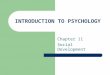 INTRODUCTION TO PSYCHOLOGY Chapter 11 Social Development