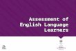 Assessment of English Language Learners. TELPAS Assesses all ELL’s in grades K-12 in the following domains:  Listening  Speaking  Reading  Writing
