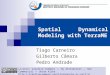 Spatial Dynamical Modeling with TerraME Tiago Carneiro Gilberto Câmara Pedro Andrade Licence: Creative Commons ̶̶̶̶ By Attribution ̶̶̶̶ Non Commercial