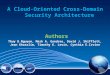 A Cloud-Oriented Cross-Domain Security Architecture Authors Thuy D.Nguyen, Mark A. Gondree, David J. Shifflett, Jean Khosalim, Timothy E. Levin, Cynthia