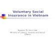Voluntary Social Insurance in Vietnam Nguyen Thi Vinh Hoa Ministry of Labour, Invalids and Social Affairs