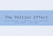 The Peltier Effect Jacob McKenzie, Ty Nowotny, Colin Neunuebel SRJC Engr45 - Fall 2005