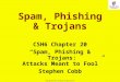 1 Copyright © 2014 M. E. Kabay. All rights reserved. Spam, Phishing & Trojans CSH6 Chapter 20 “Spam, Phishing & Trojans: Attacks Meant to Fool” Stephen