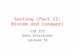 Sorting (Part II: Divide and Conquer) CSE 373 Data Structures Lecture 14