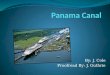 By: J. Cole Proofread By: J. Guthrie. What is it? Where is it? Ship canal in Panama that connects the Atlantic Ocean to the Pacific Ocean