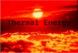 Thermal Energy. Heat Heat : transfer of thermal energy from one object to another because of temperature differences –Heat flows spontaneously from hot