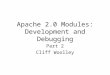 Apache 2.0 Modules: Development and Debugging Part 2 Cliff Woolley