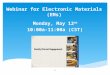 Webinar for Electronic Materials (EMs) Monday, May 12 th 10:00a-11:00a (CST) 1