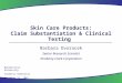 Skin Care Products: Claim Substantiation & Clinical Testing Barbara Dvoracek Senior Research Scientist Kimberly-Clark Corporation Benedictine University