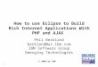 © 2006 by IBM 1 How to use Eclipse to Build Rich Internet Applications With PHP and AJAX Phil Berkland berkland@us.ibm.com IBM Software Group Emerging