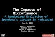 The Impacts of Microfinance: A Randomized Evaluation of Spandana’s program in Hyderabad June 8, 2009 Abhijit Banerjee Esther Duflo Rachel Glennerster Cynthia