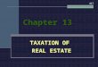 Chapter 13 TAXATION OF REAL ESTATE 447. I. REAL PROPERTY TAXES 447