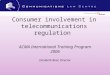 Consumer involvement in telecommunications regulation ACMA International Training Program 2006 Elizabeth Beal, Director