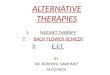 ALTERNATIVE THERAPIES 1.MAGNET THERAPY 2. BACH FLOWER REMEDY 3.E.F.T. BY DR. RUKMINI SAWHNEY M.D.(MED)