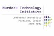 Murdock Technology Initiative Concordia University Portland, Oregon 2000-2002