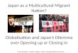 Japan as a Multicultural Migrant Nation? Globalisation and Japan’s Dilemma over Opening up or Closing in Chris Burgess, Tsuda College, Tokyo (cburgess@tsuda.ac.jp)