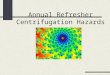 Annual Refresher Centrifugation Hazards. Centrifugation 101 Every time you use a centrifuge, you make series of choices. Which centrifuge, which rotor,