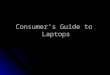Consumer’s Guide to Laptops. What Kind of Notebook is Right for Me? Challenge: right specifications for needs and budget. Challenge: right specifications