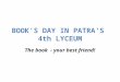 BOOK'S DAY IN PATRA'S 4th LYCEUM. A BOOK’S DAY in the 4th Lyceum of Patras,held on April 29, Tuesday. A book’s day in the school library 4th Lyceum of