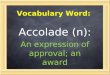 Vocabulary Word: Accolade (n): An expression of approval; an award