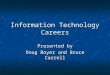 Information Technology Careers Presented by Doug Boyer and Bruce Carrell