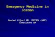 Emergency Medicine in Jordan Rashed Hijazi MD, FRCSEd (A&E) Consultant EM