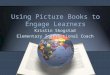 Using Picture Books to Engage Learners Kristin Skogstad Elementary Instructional Coach