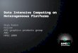 Data Intensive Computing on Heterogeneous Platforms Norm Rubin Fellow GPG graphics products group AMD HPEC 2009