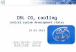IBL CO 2 cooling control system development status 19.03.2013 Lukasz Zwalinski – PH/DT/DI Maciej Ostrega – PH/DT/DI Florian Corbaz – EN/CV/DC