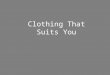 Clothing That Suits You. Describe your most recent purchase of clothing