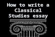How to write a Classical Studies essay. STEP 1… DO NOT PANIC!!!!!!!!!!!!!!!!!!!!!!!!!!!!!!!!!! BE CALM…