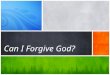 Can I Forgive God?. God never does wrong! 1. Sin by its very definition is the violation of God’s law (1 John 3:4). 2. It is God who defines what’s right