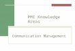Communication Management PMI Knowledge Areas. Importance of Good Communications  A threat to many projects is a failure to communicate  Strong verbal