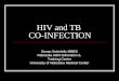HIV and TB CO-INFECTION Susan Swindells MBBS Nebraska AIDS Education & Training Center University of Nebraska Medical Center
