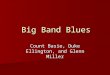 Big Band Blues Count Basie, Duke Ellington, and Glenn Miller
