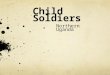 Child Soldiers Northern Uganda. OVERVIEW Population below poverty: 31 % Hosts refugees Agricultural – employs over 80% of workforce Coffee is the