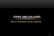 Part 2: Formation of the Universe STARS AND GALAXIES 1