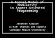 A Formal Model of Modularity in Aspect-Oriented Programming Jonathan Aldrich 15-819: Objects and Aspects Carnegie Mellon University
