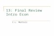 13: Final Review Intro Econ C.L. Mattoli. Intro This will be a final review of intro econ. We warn that this is by no means all that might be tested in
