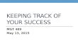 KEEPING TRACK OF YOUR SUCCESS MGT 489 May 13, 2015